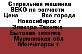 Стиральная машинка ВЕКО на запчасти › Цена ­ 1 000 - Все города, Новосибирск г. Электро-Техника » Бытовая техника   . Мурманская обл.,Мончегорск г.